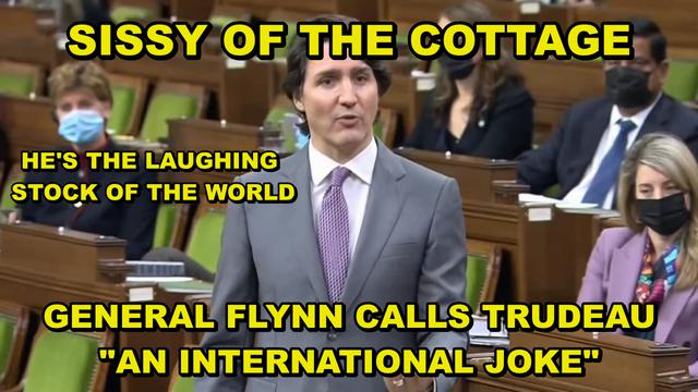 GENERAL FLYNN TO TRUDEAU, "YOU'RE AN INTERNATIONAL JOKE AND SISSY" - THE WORLD'S BIGGEST COWARD